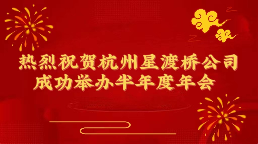 热烈祝贺杭州星渡桥公司成功举办半年度年会
